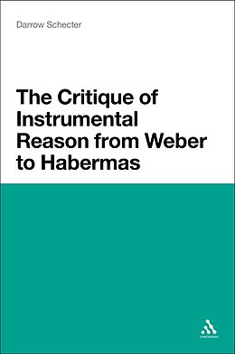 E-Book (pdf) The Critique of Instrumental Reason from Weber to Habermas von Darrow Schecter