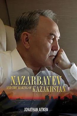 PDF Nazarbayev and the Making of Kazakhstan von Jonathan Aitken