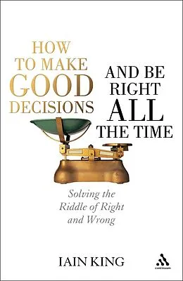E-Book (epub) How to Make Good Decisions and Be Right All the Time von Iain King