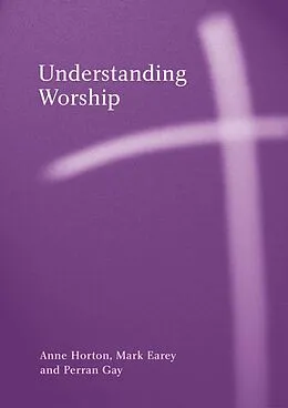 E-Book (pdf) Understanding Worship von Anne Horton, Mark Earey, Perron Gay