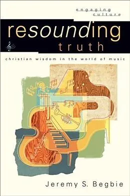 E-Book (epub) Resounding Truth (Engaging Culture) von Jeremy S. Begbie