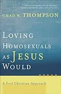 E-Book (epub) Loving Homosexuals as Jesus Would von Chad W. Thompson