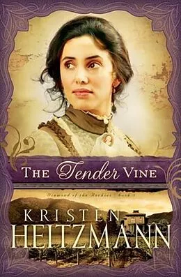 E-Book (epub) Tender Vine (Diamond of the Rockies Book #3) von Kristen Heitzmann