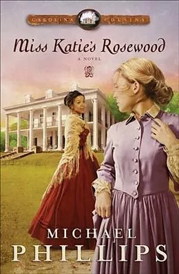 E-Book (epub) Miss Katie's Rosewood (Carolina Cousins Book #4) von Michael Phillips
