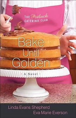 E-Book (epub) Bake Until Golden (The Potluck Catering Club Book #3) von Linda Evans Shepherd