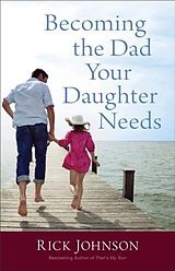 E-Book (epub) Becoming the Dad Your Daughter Needs von Rick Johnson