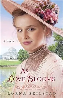 E-Book (epub) As Love Blooms (The Gregory Sisters Book #3) von Lorna Seilstad