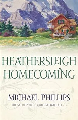 E-Book (epub) Heathersleigh Homecoming (The Secrets of Heathersleigh Hall Book #3) von Michael Phillips