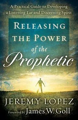 E-Book (epub) Releasing the Power of the Prophetic von Jeremy Lopez