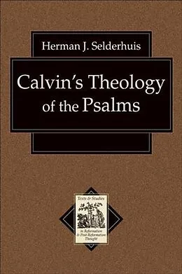 E-Book (epub) Calvin's Theology of the Psalms (Texts and Studies in Reformation and Post-Reformation Thought) von Herman J. Selderhuis