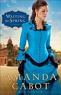 E-Book (epub) Waiting for Spring (Westward Winds Book #2) von Amanda Cabot