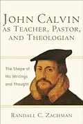 E-Book (epub) John Calvin as Teacher, Pastor, and Theologian von Randall C. Zachman