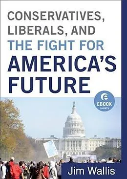 E-Book (epub) Conservatives, Liberals, and the Fight for America's Future (Ebook Shorts) von Jim Wallis