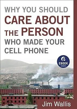 E-Book (epub) Why You Should Care about the Person Who Made Your Cell Phone (Ebook Shorts) von Jim Wallis