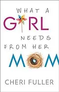 E-Book (epub) What a Girl Needs From Her Mom von Cheri Fuller