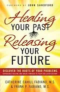 E-Book (epub) Healing Your Past, Releasing Your Future von Catherine Cahill Fabiano