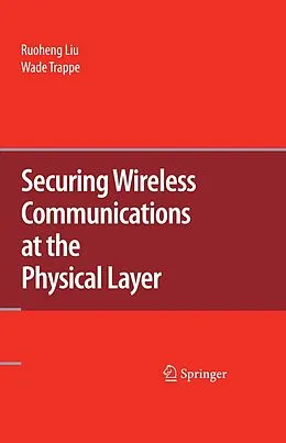 E-Book (pdf) Securing Wireless Communications at the Physical Layer von Ruoheng Liu, Wade Trappe