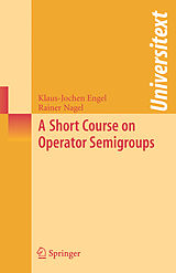 Couverture cartonnée A Short Course on Operator Semigroups de Rainer Nagel, Klaus-Jochen Engel
