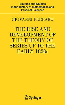 Couverture cartonnée The Rise and Development of the Theory of Series up to the Early 1820s de Giovanni Ferraro