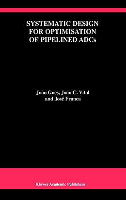 Kartonierter Einband Systematic Design for Optimisation of Pipelined ADCs von João Goes, José E. Franca, João C. Vital