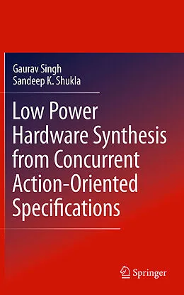 E-Book (pdf) Low Power Hardware Synthesis from Concurrent Action-Oriented Specifications von Gaurav Singh, Sandeep Kumar Shukla