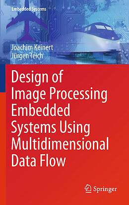 Livre Relié Design of Image Processing Embedded Systems Using Multidimensional Data Flow de Jürgen Teich, Joachim Keinert