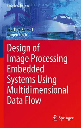 E-Book (pdf) Design of Image Processing Embedded Systems Using Multidimensional Data Flow von Joachim Keinert, Jürgen Teich