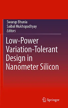 E-Book (pdf) Low-Power Variation-Tolerant Design in Nanometer Silicon von Swarup Bhunia, Saibal Mukhopadhyay