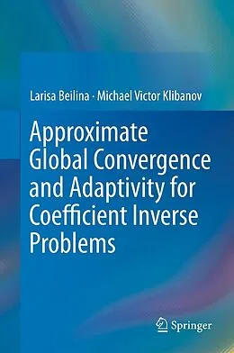 E-Book (pdf) Approximate Global Convergence and Adaptivity for Coefficient Inverse Problems von Larisa Beilina, Michael Victor Klibanov