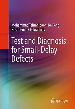 E-Book (pdf) Test and Diagnosis for Small-Delay Defects von Mohammad Tehranipoor, Ke Peng, Krishnendu Chakrabarty