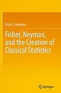 E-Book (pdf) Fisher, Neyman, and the Creation of Classical Statistics von Erich L. Lehmann
