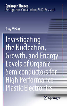 eBook (pdf) Investigating the Nucleation, Growth, and Energy Levels of Organic Semiconductors for High Performance Plastic Electronics de Ajay Virkar