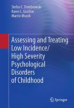 E-Book (pdf) Assessing and Treating Low Incidence/High Severity Psychological Disorders of Childhood von Stefan C. Dombrowski, Karen L. Gischlar, Martin Mrazik