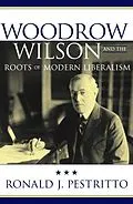 E-Book (epub) Woodrow Wilson and the Roots of Modern Liberalism von Ronald J. Pestritto
