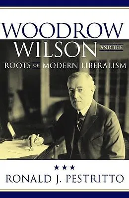 E-Book (epub) Woodrow Wilson and the Roots of Modern Liberalism von Ronald J. Pestritto