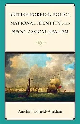 E-Book (epub) British Foreign Policy, National Identity, and Neoclassical Realism von Amelia Hadfield-Amkhan