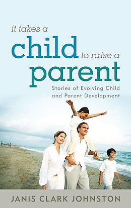 eBook (epub) It Takes a Child to Raise a Parent de Janis Clark Johnston