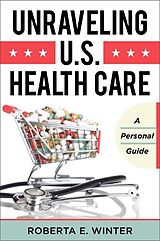 eBook (epub) Unraveling U.S. Health Care de Roberta E. Winter