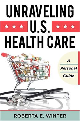 eBook (epub) Unraveling U.S. Health Care de Roberta E. Winter