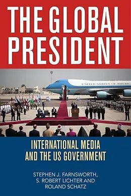 E-Book (epub) The Global President von Stephen J. Farnsworth, S. Robert Lichter, Roland Schatz