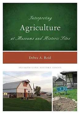 E-Book (epub) Interpreting Agriculture at Museums and Historic Sites von Debra A. Reid