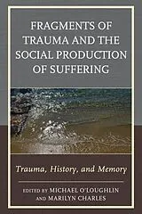 Fester Einband Fragments of Trauma and the Social Production of Suffering von Michael Charles, Marilyn O''''loughlin