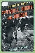 Fester Einband Shared Origins of Football, Rugby, and Soccer von Christopher Rowley