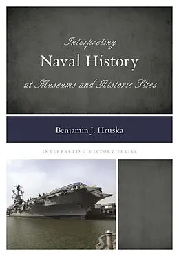 E-Book (epub) Interpreting Naval History at Museums and Historic Sites von Benjamin J. Hruska