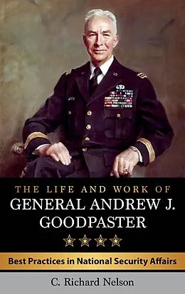 E-Book (epub) The Life and Work of General Andrew J. Goodpaster von C. Richard Nelson