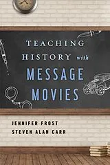 E-Book (epub) Teaching History with Message Movies von Jennifer Frost, Steven Alan Carr