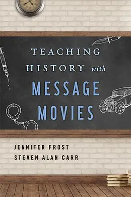 E-Book (epub) Teaching History with Message Movies von Jennifer Frost, Steven Alan Carr