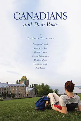 E-Book (pdf) Canadians and Their Pasts von Margaret Conrad, Kadriye Ercikan, Gerald Friesen