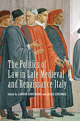E-Book (pdf) The Politics of Law in Late Medieval and Renaissance Italy von Lawrin Armstrong, Julius Kirshner