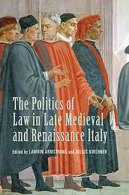 E-Book (pdf) The Politics of Law in Late Medieval and Renaissance Italy von Lawrin Armstrong, Julius Kirshner